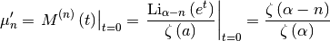 \[ \mu_{n}^{\prime}=\left.M^{\left(n\right)}\left(t\right)\right|_{t=0}=\left.\frac{\textrm{Li}_{\alpha-n}\left(e^{t}\right)}{\zeta\left(a\right)}\right|_{t=0}=\frac{\zeta\left(\alpha-n\right)}{\zeta\left(\alpha\right)}\]