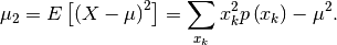 \[ \mu_{2}=E\left[\left(X-\mu\right)^{2}\right]=\sum_{x_{k}}x_{k}^{2}p\left(x_{k}\right)-\mu^{2}.\]