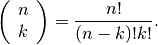 \[ \left(\begin{array}{c} n\\ k\end{array}\right)=\frac{n!}{\left(n-k\right)!k!}.\]