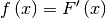 f\left(x\right)=F^{\prime}\left(x\right)