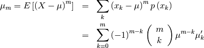 \begin{eqnarray*} \mu_{m}=E\left[\left(X-\mu\right)^{m}\right] & = & \sum_{k}\left(x_{k}-\mu\right)^{m}p\left(x_{k}\right)\\  & = & \sum_{k=0}^{m}\left(-1\right)^{m-k}\left(\begin{array}{c} m\\ k\end{array}\right)\mu^{m-k}\mu_{k}^{\prime}\end{eqnarray*}