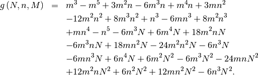 \begin{eqnarray*} g\left(N,n,M\right) & = & m^{3}-m^{5}+3m^{2}n-6m^{3}n+m^{4}n+3mn^{2}\\  &  & -12m^{2}n^{2}+8m^{3}n^{2}+n^{3}-6mn^{3}+8m^{2}n^{3}\\  &  & +mn^{4}-n^{5}-6m^{3}N+6m^{4}N+18m^{2}nN\\  &  & -6m^{3}nN+18mn^{2}N-24m^{2}n^{2}N-6n^{3}N\\  &  & -6mn^{3}N+6n^{4}N+6m^{2}N^{2}-6m^{3}N^{2}-24mnN^{2}\\  &  & +12m^{2}nN^{2}+6n^{2}N^{2}+12mn^{2}N^{2}-6n^{3}N^{2}.\end{eqnarray*}