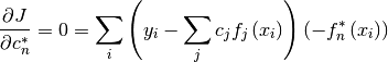 \[ \frac{\partial J}{\partial c_{n}^{*}}=0=\sum_{i}\left(y_{i}-\sum_{j}c_{j}f_{j}\left(x_{i}\right)\right)\left(-f_{n}^{*}\left(x_{i}\right)\right)\]