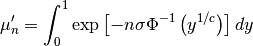 \[ \mu_{n}^{\prime}=\int_{0}^{1}\exp\left[-n\sigma\Phi^{-1}\left(y^{1/c}\right)\right]dy\]