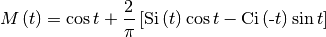 \[ M\left(t\right)=\cos t+\frac{2}{\pi}\left[\textrm{Si}\left(t\right)\cos t-\textrm{Ci}\left(\textrm{-}t\right)\sin t\right]\]