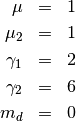 \begin{eqnarray*} \mu & = & 1\\ \mu_{2} & = & 1\\ \gamma_{1} & = & 2\\ \gamma_{2} & = & 6\\ m_{d} & = & 0\end{eqnarray*}