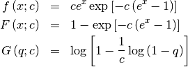 \begin{eqnarray*} f\left(x;c\right) & = & ce^{x}\exp\left[-c\left(e^{x}-1\right)\right]\\ F\left(x;c\right) & = & 1-\exp\left[-c\left(e^{x}-1\right)\right]\\ G\left(q;c\right) & = & \log\left[1-\frac{1}{c}\log\left(1-q\right)\right]\end{eqnarray*}