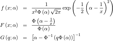 \begin{eqnarray*} f\left(x;\alpha\right) & = & \frac{1}{x^{2}\Phi\left(\alpha\right)\sqrt{2\pi}}\exp\left(-\frac{1}{2}\left(\alpha-\frac{1}{x}\right)^{2}\right)\\ F\left(x;\alpha\right) & = & \frac{\Phi\left(\alpha-\frac{1}{x}\right)}{\Phi\left(\alpha\right)}\\ G\left(q;\alpha\right) & = & \left[\alpha-\Phi^{-1}\left(q\Phi\left(\alpha\right)\right)\right]^{-1}\end{eqnarray*}