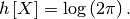 \[ h\left[X\right]=\log\left(2\pi\right).\]