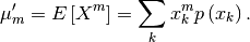 \[ \mu_{m}^{\prime}=E\left[X^{m}\right]=\sum_{k}x_{k}^{m}p\left(x_{k}\right).\]