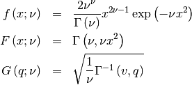 \begin{eqnarray*} f\left(x;\nu\right) & = & \frac{2\nu^{\nu}}{\Gamma\left(\nu\right)}x^{2\nu-1}\exp\left(-\nu x^{2}\right)\\ F\left(x;\nu\right) & = & \Gamma\left(\nu,\nu x^{2}\right)\\ G\left(q;\nu\right) & = & \sqrt{\frac{1}{\nu}\Gamma^{-1}\left(v,q\right)}\end{eqnarray*}