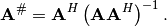 \[ \mathbf{A}^{\#}=\mathbf{A}^{H}\left(\mathbf{A}\mathbf{A}^{H}\right)^{-1}.\]