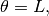 \theta=L,