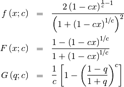 \begin{eqnarray*} f\left(x;c\right) & = & \frac{2\left(1-cx\right)^{\frac{1}{c}-1}}{\left(1+\left(1-cx\right)^{1/c}\right)^{2}}\\ F\left(x;c\right) & = & \frac{1-\left(1-cx\right)^{1/c}}{1+\left(1-cx\right)^{1/c}}\\ G\left(q;c\right) & = & \frac{1}{c}\left[1-\left(\frac{1-q}{1+q}\right)^{c}\right]\end{eqnarray*}