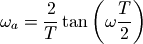 \omega_a = \frac{2}{T} \tan \left( \omega \frac{T}{2} \right)