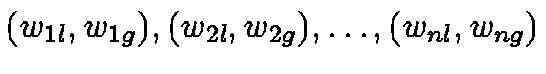 $(w_{1l}, w_{1g}),
(w_{2l}, w_{2g}), \ldots, (w_{nl}, w_{ng})$