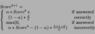 \begin{displaymath}
\begin{array}{l}
Score^{k+1} = \\
\left\{ \begin{array}{ll}...
...x{\hspace*{0.5em}incorrectly}
\end{array} \right .
\end{array}\end{displaymath}