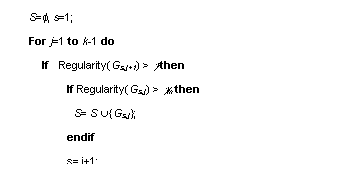 r: S=f, s=1;
For j=1 to k-1 do
	If  Regularity(Gs,j+1) > g then
	     If Regularity(Gs,j) > gm then
		S= S È{Gs,j};
	     endif
	     s= j+1;
	endif
endf

