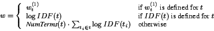 \begin{displaymath}w = \left\{ \begin{array}{ll}w_t^{(1)} & \mbox{if}\ w_t^{(......t}{ \log{IDF(t_i)}} & \mbox{otherwise}\end{array}\right. \end{displaymath}