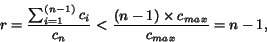 \begin{displaymath}r = \frac{\sum_{i=1}^{(n-1)}c_i}{c_n} < \frac{(n-1)\times c_{max}}{c_{max}} = n-1,\end{displaymath}